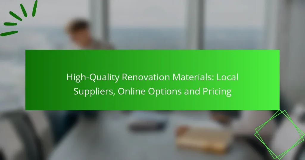 High-Quality Renovation Materials: Local Suppliers, Online Options and Pricing