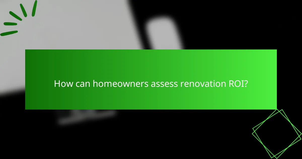 How can homeowners assess renovation ROI?