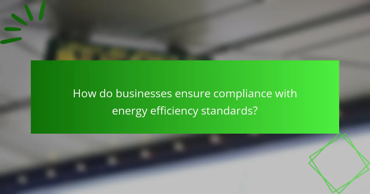 How do businesses ensure compliance with energy efficiency standards?