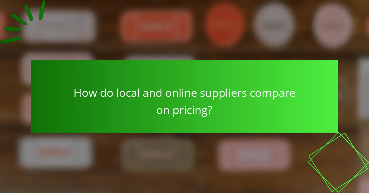 How do local and online suppliers compare on pricing?