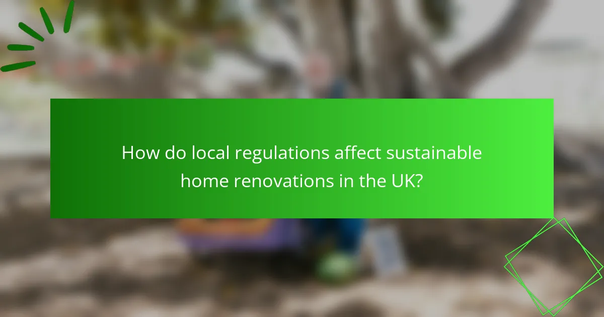 How do local regulations affect sustainable home renovations in the UK?