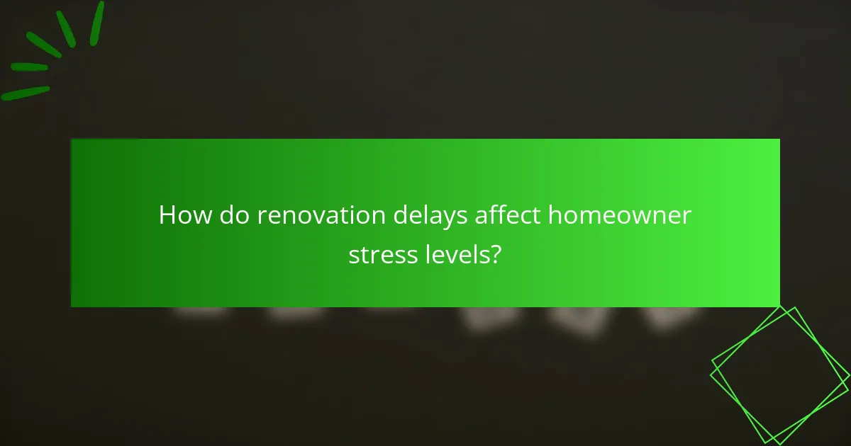 How do renovation delays affect homeowner stress levels?