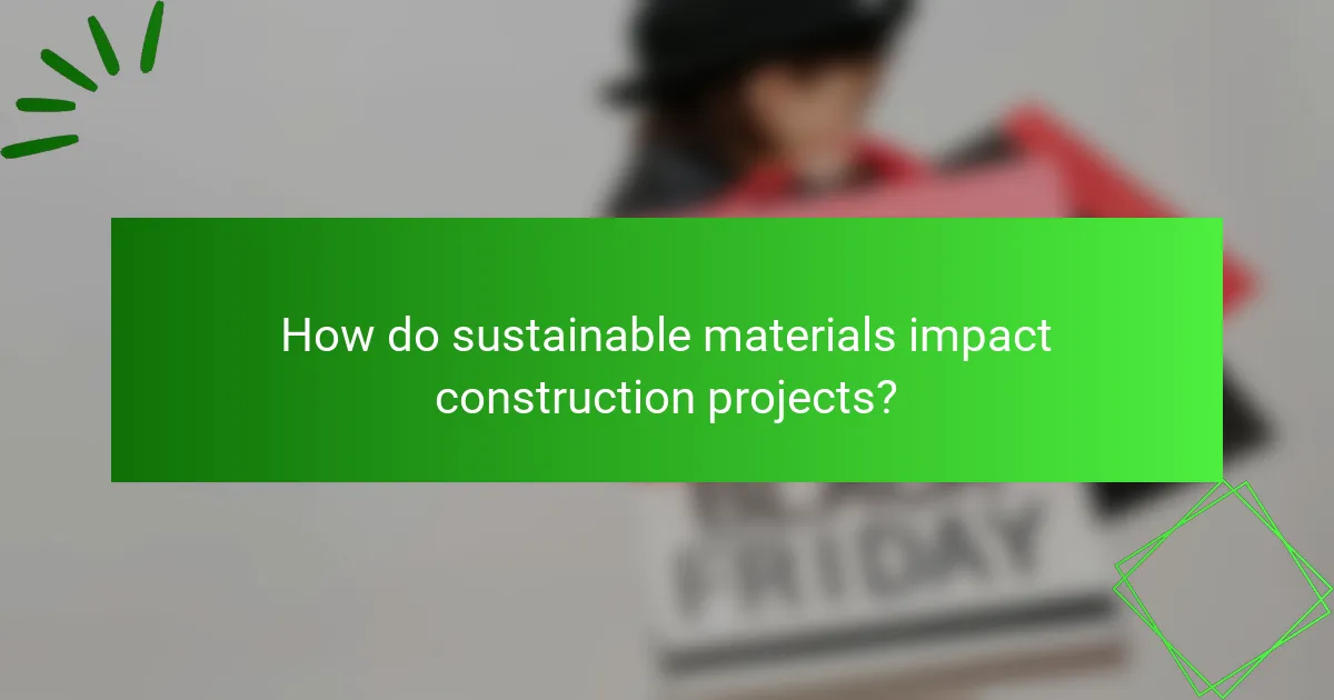 How do sustainable materials impact construction projects?