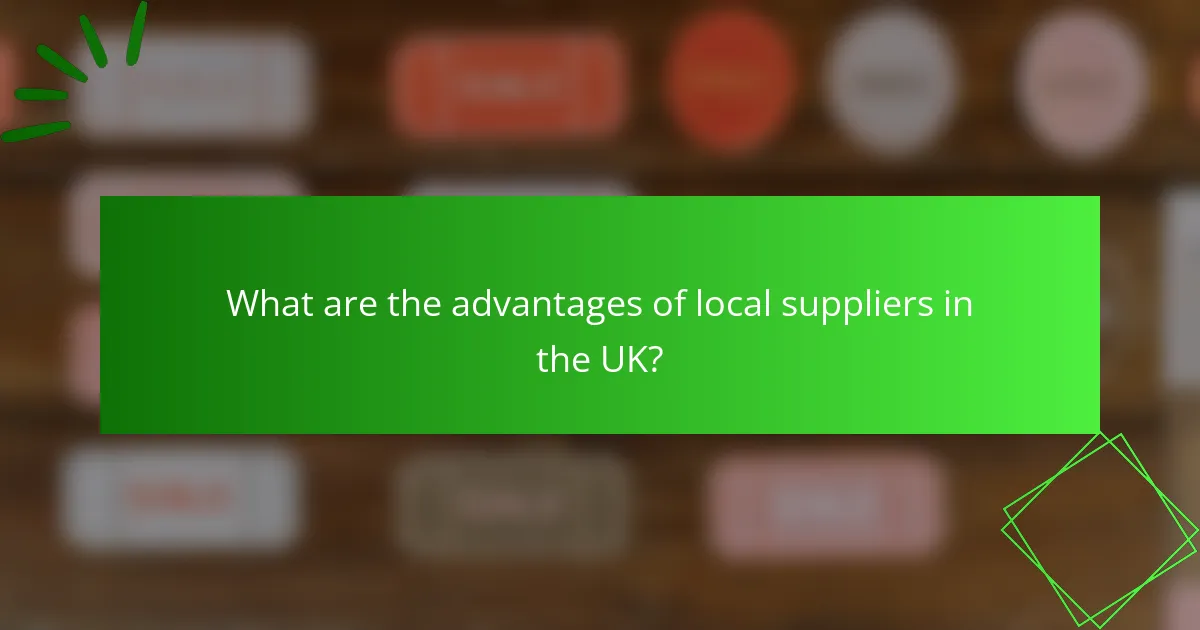 What are the advantages of local suppliers in the UK?
