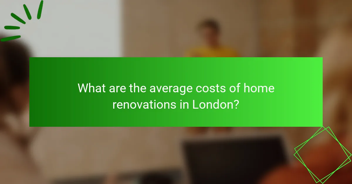 What are the average costs of home renovations in London?