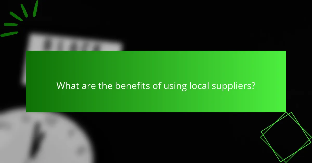 What are the benefits of using local suppliers?