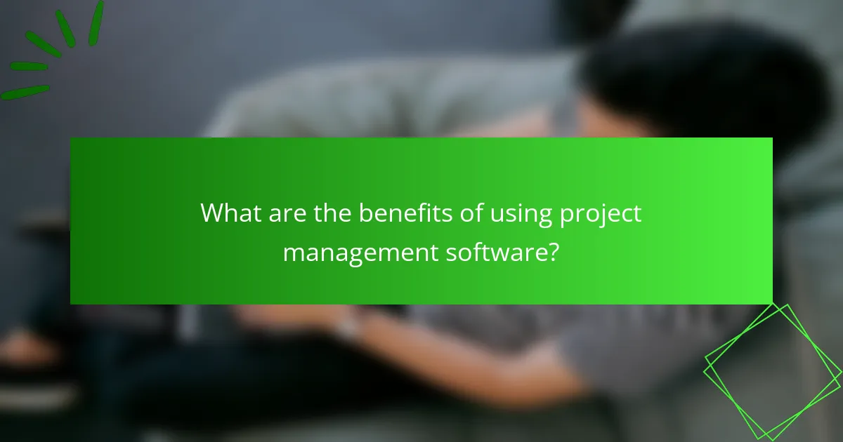 What are the benefits of using project management software?