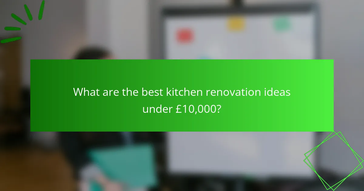 What are the best kitchen renovation ideas under £10,000?