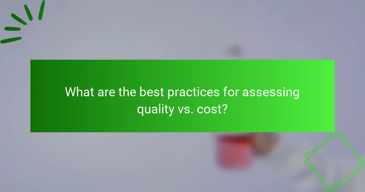 What are the best practices for assessing quality vs. cost?