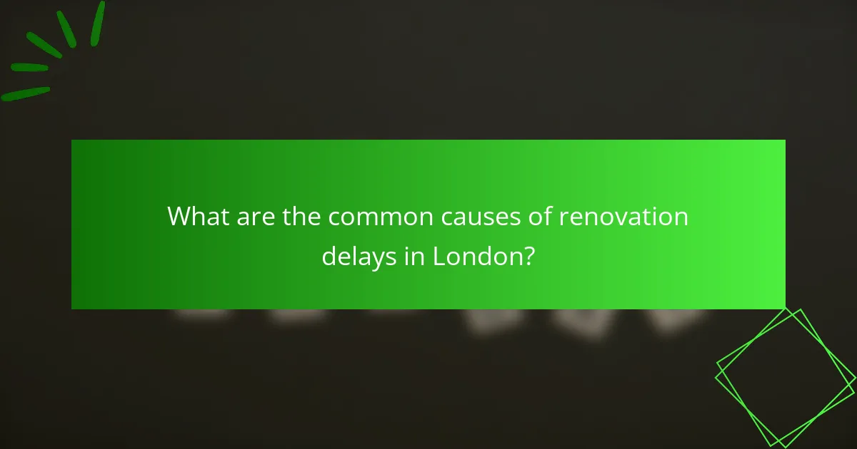 What are the common causes of renovation delays in London?