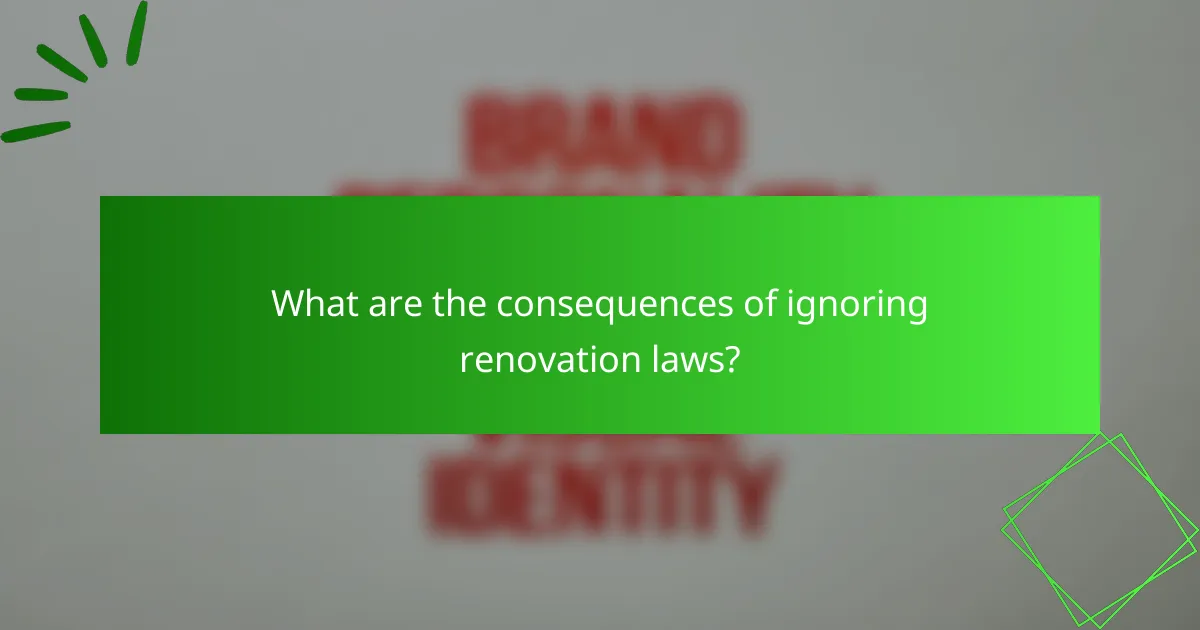 What are the consequences of ignoring renovation laws?