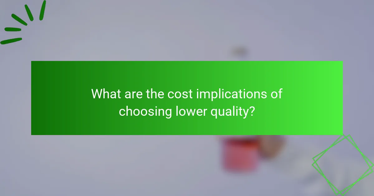 What are the cost implications of choosing lower quality?