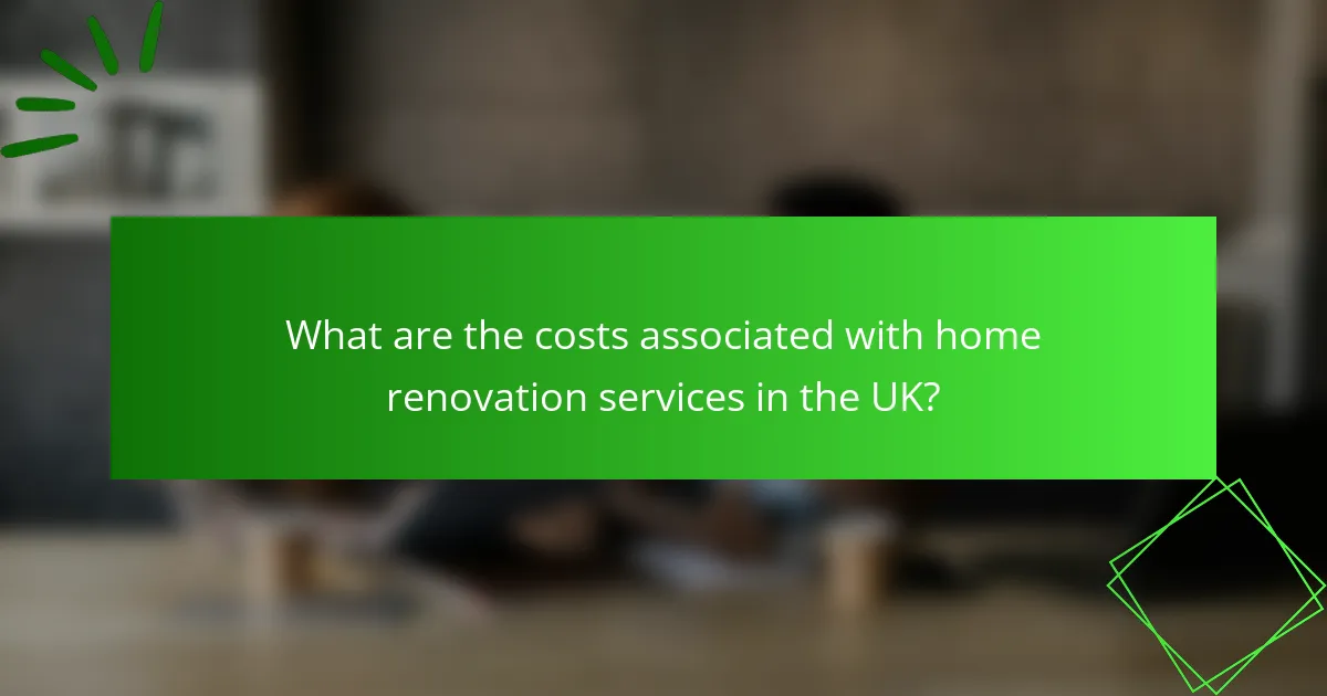 What are the costs associated with home renovation services in the UK?