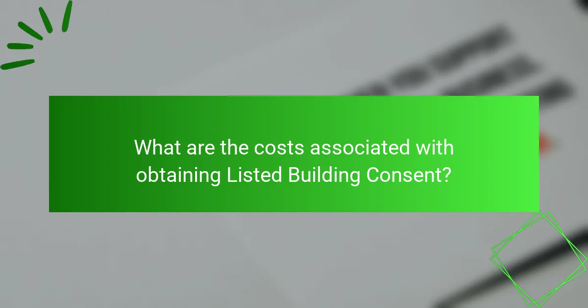 What are the costs associated with obtaining Listed Building Consent?