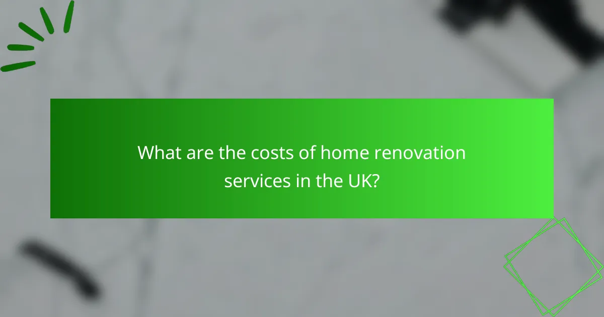 What are the costs of home renovation services in the UK?