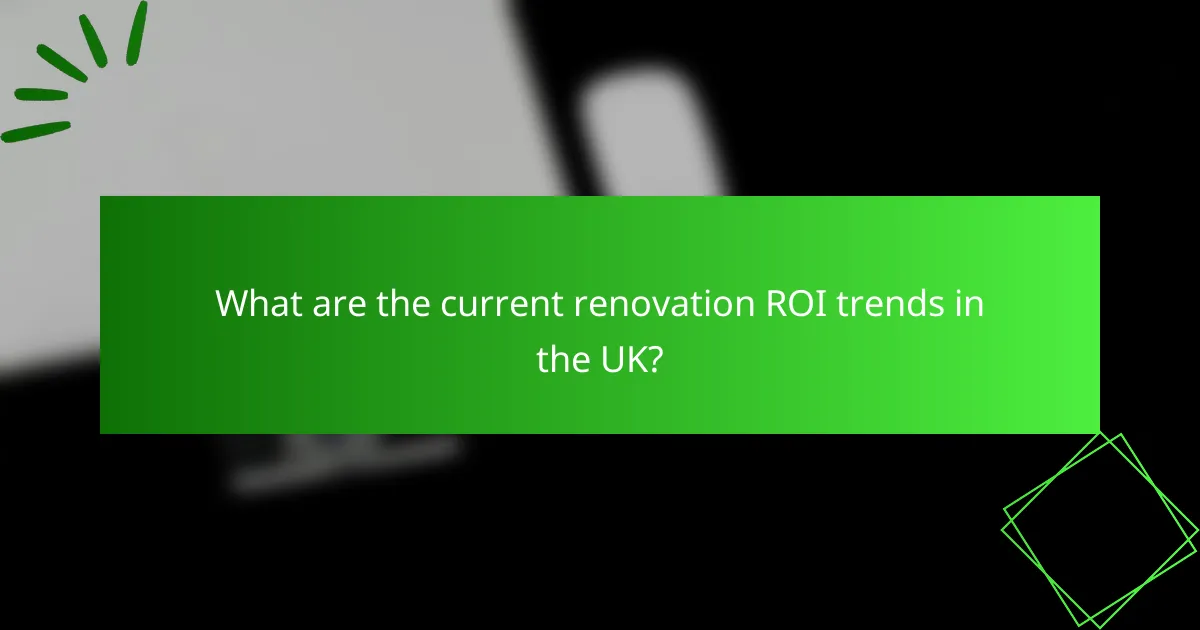 What are the current renovation ROI trends in the UK?