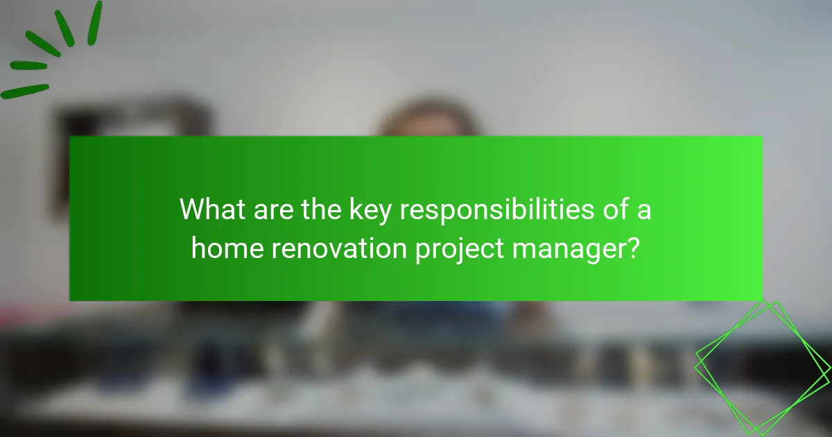 What are the key responsibilities of a home renovation project manager?