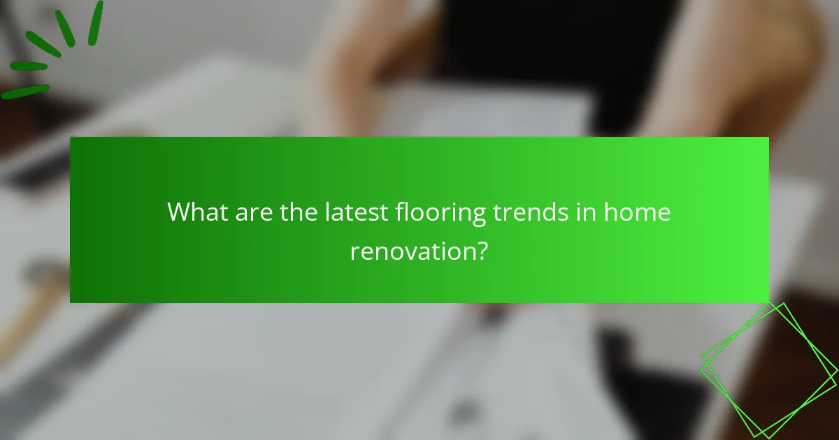 What are the latest flooring trends in home renovation?