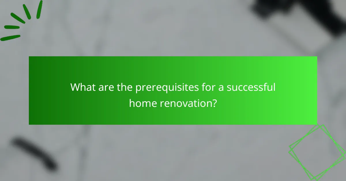 What are the prerequisites for a successful home renovation?
