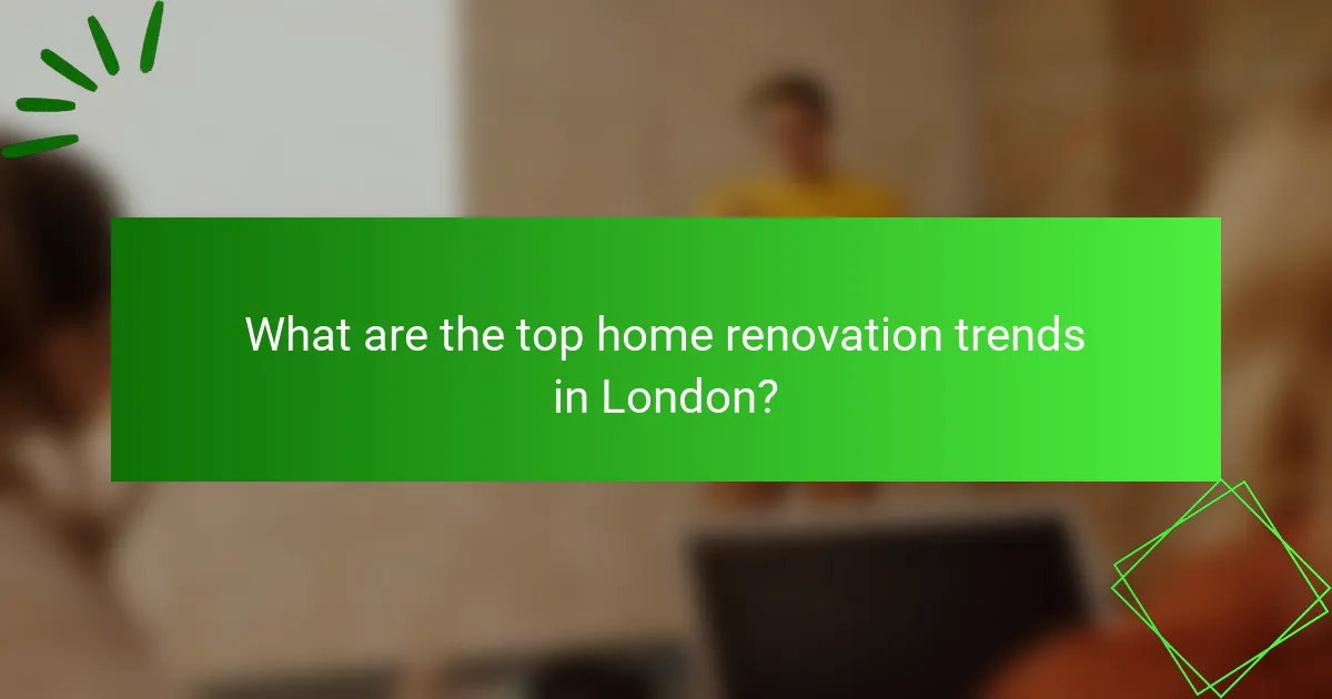 What are the top home renovation trends in London?