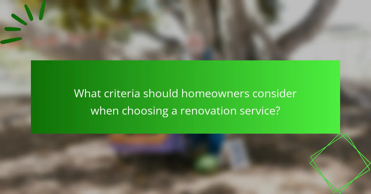 What criteria should homeowners consider when choosing a renovation service?