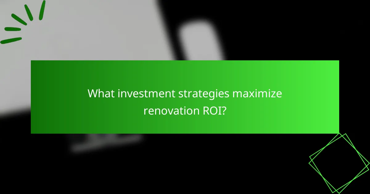 What investment strategies maximize renovation ROI?