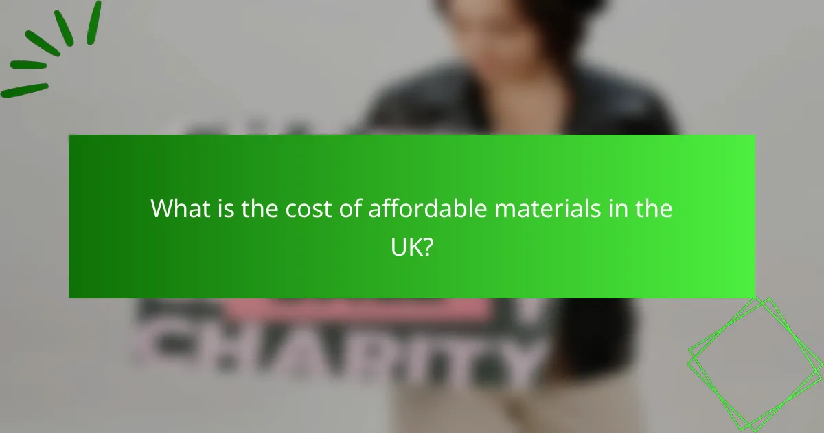 What is the cost of affordable materials in the UK?
