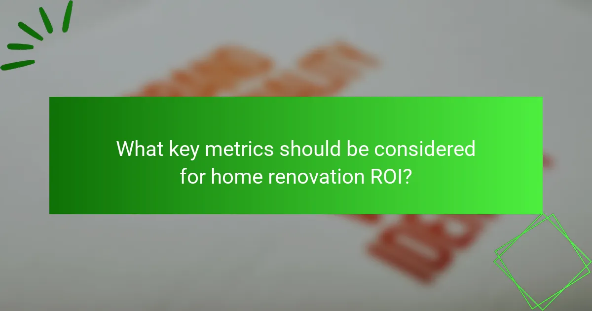 What key metrics should be considered for home renovation ROI?