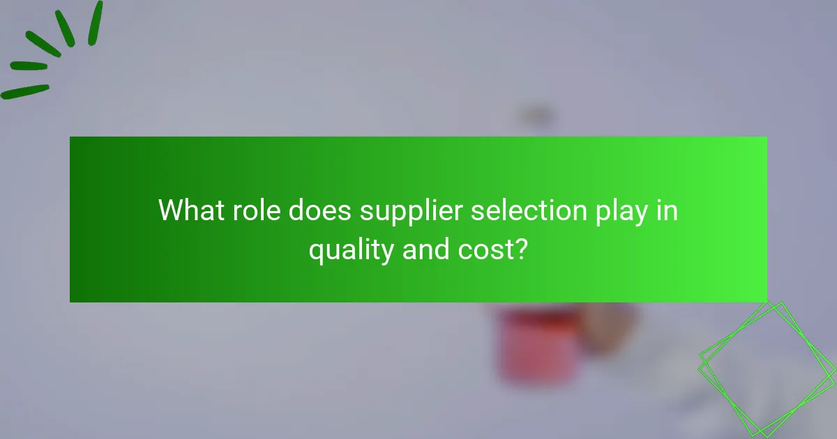 What role does supplier selection play in quality and cost?