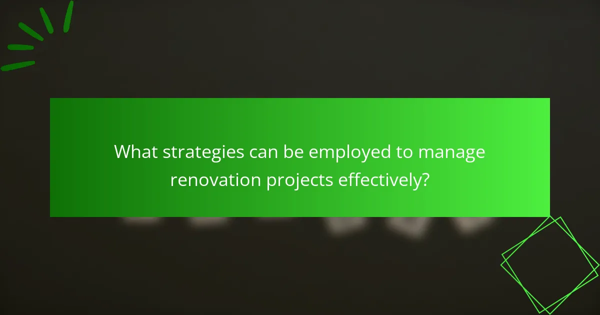 What strategies can be employed to manage renovation projects effectively?