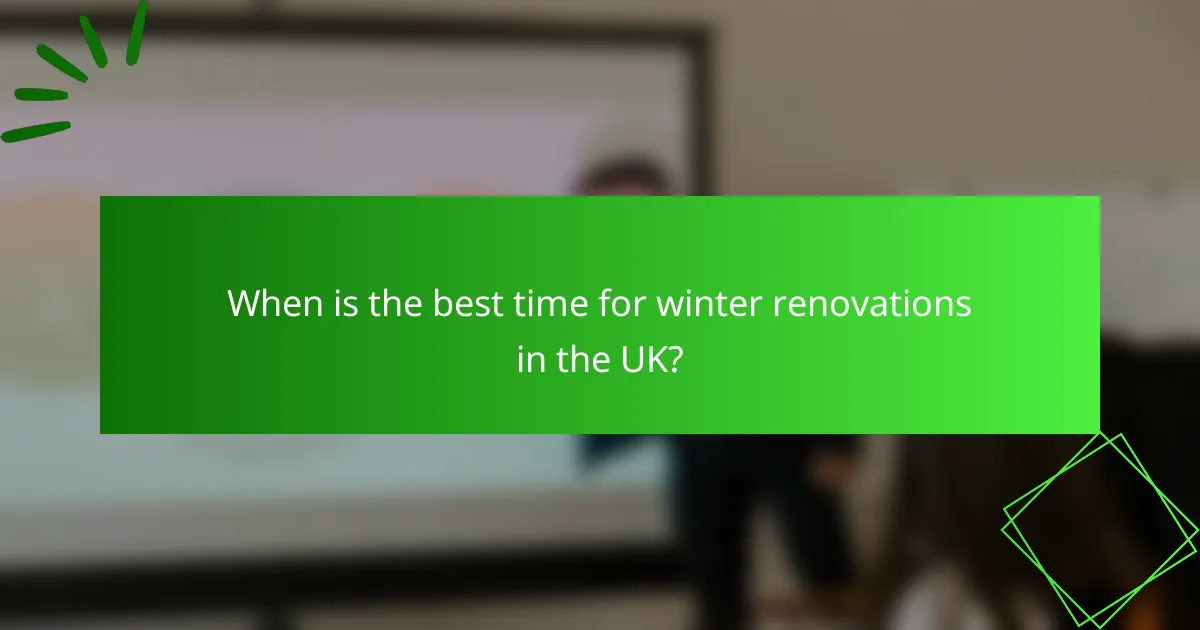 When is the best time for winter renovations in the UK?