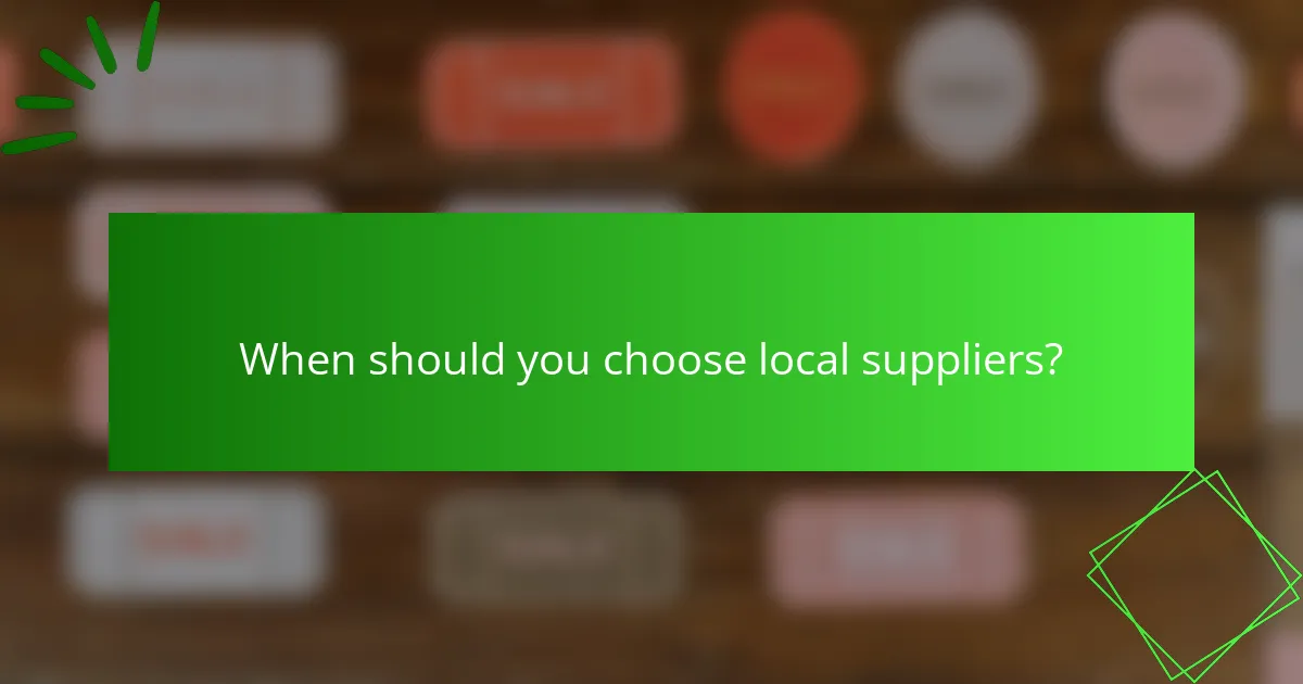 When should you choose local suppliers?